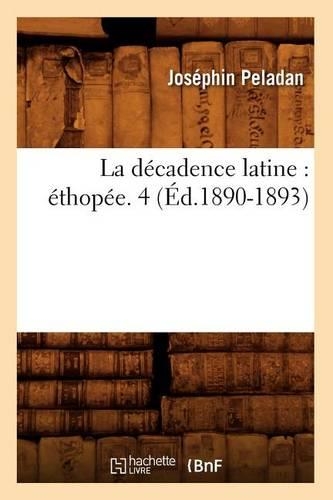 La Décadence Latine: Éthopée. 4 (Éd.1890-1893)