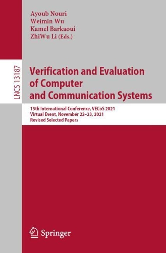 Verification and Evaluation of Computer and Communication Systems: 15th International Conference, VECoS 2021, Virtual Event, November 22–23, 2021, Revised Selected Papers(13187 Lecture Notes in Computer Science)