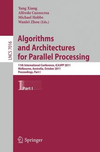 Algorithms and Architectures for Parallel Processing, Part I: 11th International Conference, ICA3PP 2011, Melbourne, Australia,October 24-26, 2011, Proceedings, Part I(7016 Lecture Notes in Computer Science)