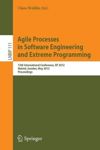 Agile Processes in Software Engineering and Extreme Programming: 13th International Conference, XP 2012, Malmö, Sweden, May 21-25, 2012, Proceedings(111 Lecture Notes in Business Information Processing)