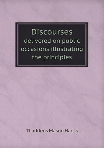 Discourses delivered on public occasions illustrating the principles