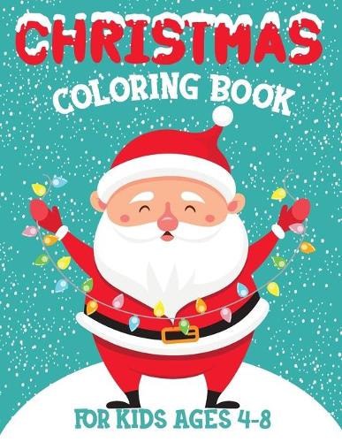 Christmas Coloring Book For Kids Ages 4-8: Fun And Cute Christmas Characters To Color For Children Perfect Gift For Holiday