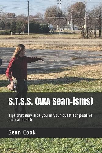 S.T.S.S. (AKA Sean-isms): Tips that may aide you in your quest for positive mental health