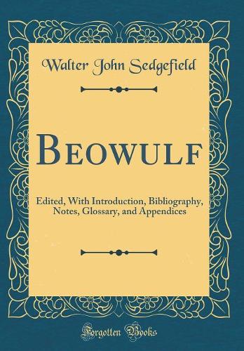 Beowulf: Edited, With Introduction, Bibliography, Notes, Glossary, and Appendices (Classic Reprint)