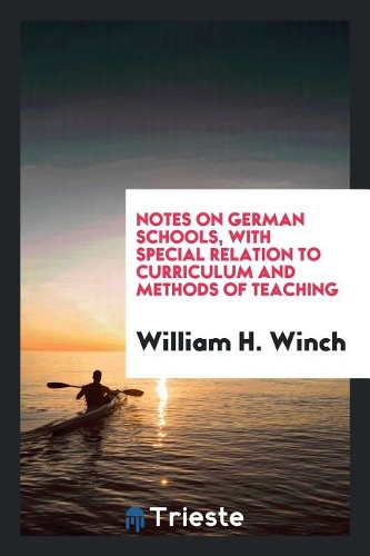 Notes on German Schools, with Special Relation to Curriculum and Methods of Teaching