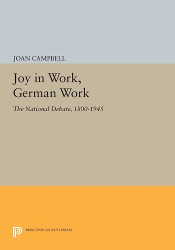 Joy in Work, German Work: The National Debate, 1800-1945(Princeton Legacy Library)