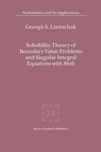 Solvability Theory of Boundary Value Problems and Singular Integral Equations with Shift: (523 Mathematics and Its Applications)