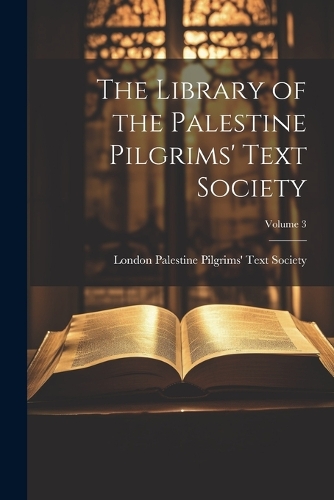 The Library of the Palestine Pilgrims' Text Society; Volume 3