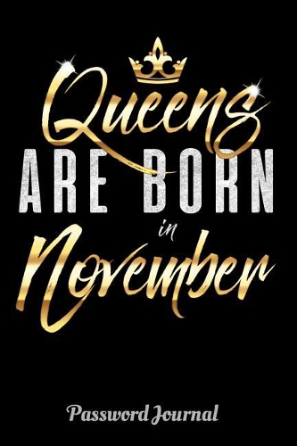 Queens Are Born In November Password Journal: 6 x 9 Notebook, 120 lined pages, Version 1