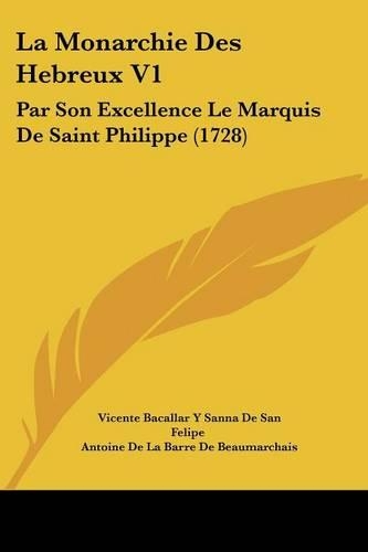 La Monarchie Des Hebreux V1: Par Son Excellence Le Marquis De Saint Philippe (1728)(French)