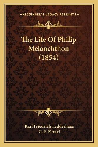The Life Of Philip Melanchthon (1854)