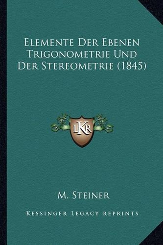 Elemente Der Ebenen Trigonometrie Und Der Stereometrie (1845): (German)