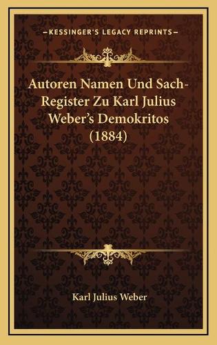 Autoren Namen Und Sach-Register Zu Karl Julius Weber's Demokritos (1884): (German)