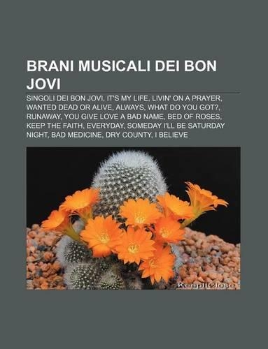 Brani Musicali Dei Bon Jovi: Singoli Dei Bon Jovi, It's My Life, Livin' on a Prayer, Wanted Dead or Alive, Always, What Do You Got?, Runaway(Italian)