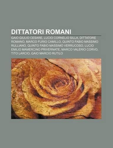Dittatori Romani: Gaio Giulio Cesare, Lucio Cornelio Silla, Dittatore Romano, Marco Furio Camillo, Quinto Fabio Massimo Rulliano(Italian)