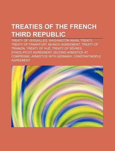 Treaties of the French Third Republic: Treaty of Versailles, Washington Naval Treaty, Treaty of Frankfurt, Munich Agreement, Treaty of Trianon(English)