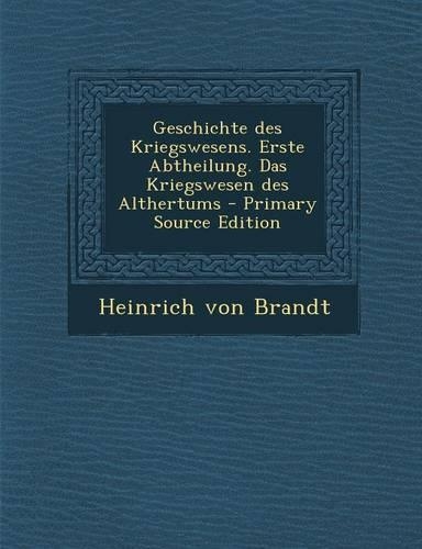 Geschichte Des Kriegswesens. Erste Abtheilung. Das Kriegswesen Des Althertums - Primary Source Edition