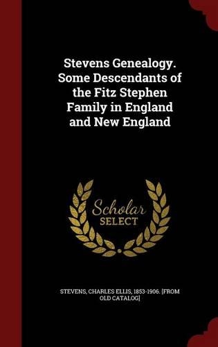 Stevens Genealogy. Some Descendants of the Fitz Stephen Family in England and New England