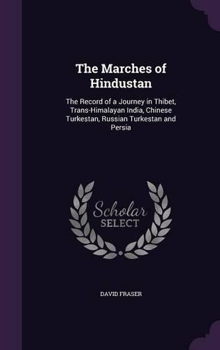 The Marches of Hindustan: The Record of a Journey in Thibet, Trans-Himalayan India, Chinese Turkestan, Russian Turkestan and Persia(English)
