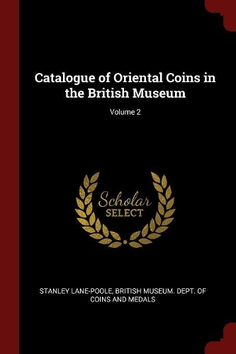 Catalogue of Oriental Coins in the British Museum; Volume 2