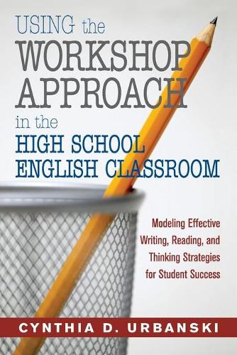Using the Workshop Approach in the High School English Classroom: Modeling Effective Writing, Reading, and Thinking Strategies for Student Success(English)