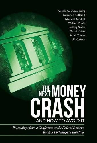 The Next Money Crash-and How to Avoid It: Proceedings from a Conference at the Federal Reserve Bank of Philadelphia Building(English)