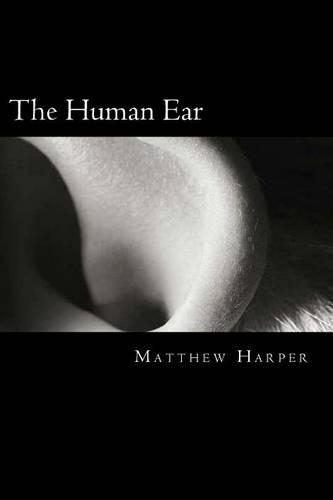 The Human Ear: A Fascinating Book Containing Human Ear Facts, Trivia, Images & Memory Recall Quiz: Suitable for Adults & Children(Matthew Harper)