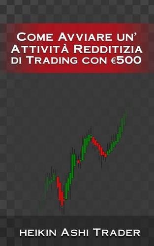 Come Avviare unAttivita Redditizia di Trading con euro 500: (Italian)