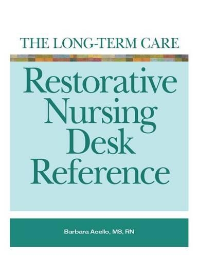 The Long-Term Care Restorative Nursing Desk Reference