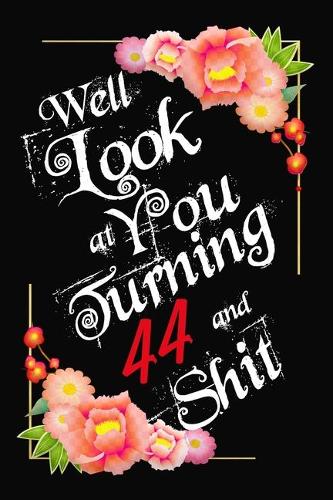 Well Look at You Turning 44 and Shit Notebook Gift: Lined Notebook / Journal Gift, 120 Pages, 6x9, Soft Cover, Matte Finish