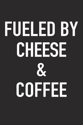 Fueled by Cheese and Coffee
