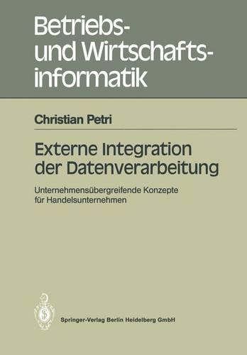 Externe Integration der Datenverarbeitung: Unternehmensübergreifende Konzepte für Handelsunternehmen(38 Betriebs- und Wirtschaftsinformatik)
