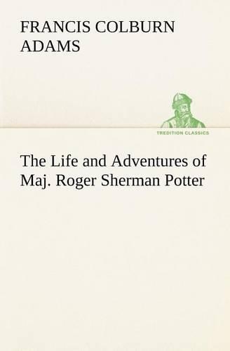 The Life and Adventures of Maj. Roger Sherman Potter: (English)