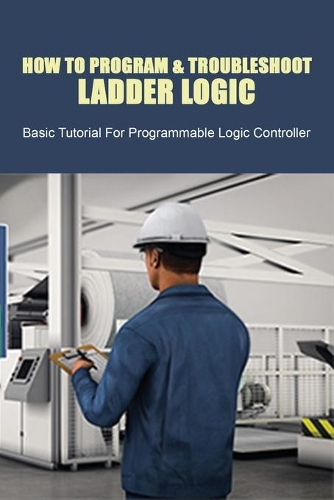 How To Program & Troubleshoot Ladder Logic