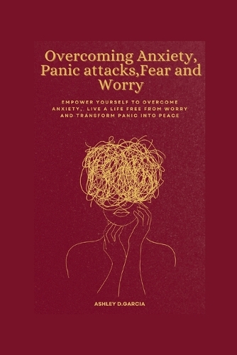 Overcoming Anxiety, Panic attacks, Fear and Worry