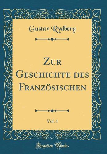 Zur Geschichte des Französischen, Vol. 1 (Classic Reprint)