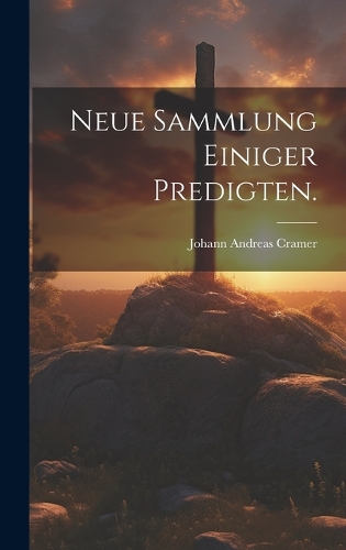 Neue Sammlung einiger Predigten.