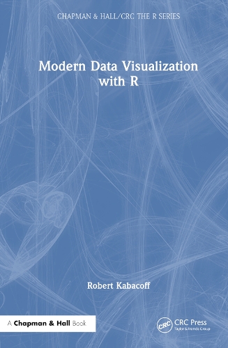 Modern Data Visualization with R: (Chapman & Hall/CRC The R Series)