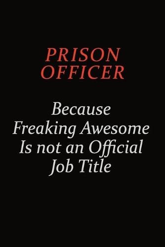 Prison Officer Because Freaking Awesome Is Not An Official Job Title