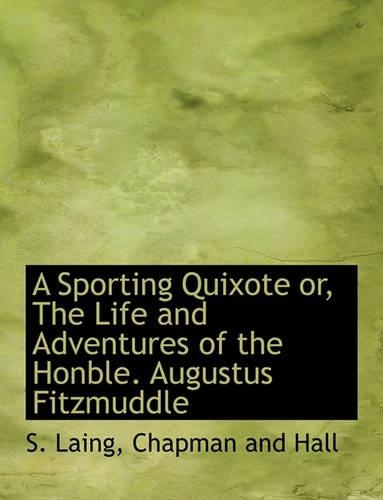 A Sporting Quixote Or, the Life and Adventures of the Honble. Augustus Fitzmuddle