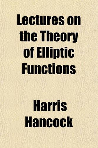 Lectures on the Theory of Elliptic Functions