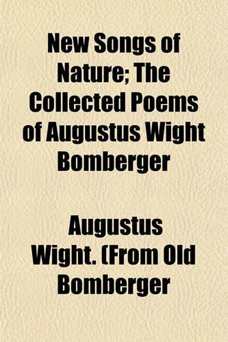 New Songs of Nature; The Collected Poems of Augustus Wight Bomberger
