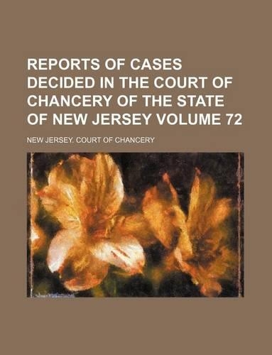 Reports of Cases Decided in the Court of Chancery of the State of New Jersey Volume 72