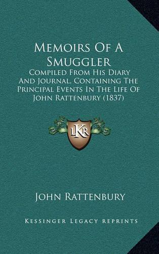 Memoirs Of A Smuggler: Compiled From His Diary And Journal, Containing The Principal Events In The Life Of John Rattenbury (1837)