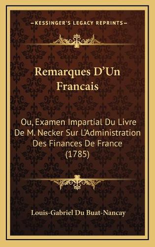 Remarques D'Un Francais: Ou, Examen Impartial Du Livre De M. Necker Sur L'Administration Des Finances De France (1785)