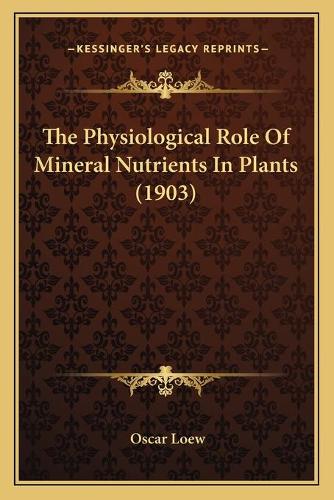 The Physiological Role Of Mineral Nutrients In Plants (1903)