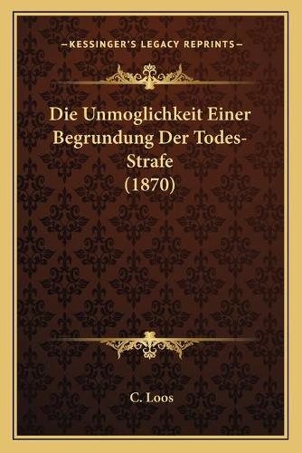 Die Unmoglichkeit Einer Begrundung Der Todes-Strafe (1870)