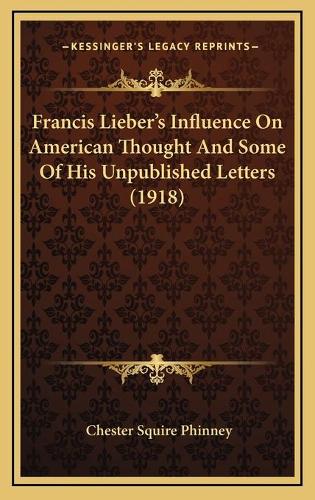 Francis Lieber's Influence On American Thought And Some Of His Unpublished Letters (1918)