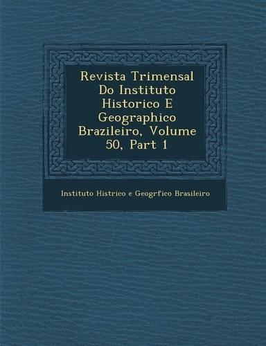 Revista Trimensal Do Instituto Historico E Geographico Brazileiro, Volume 50, Part 1: (Portuguese)