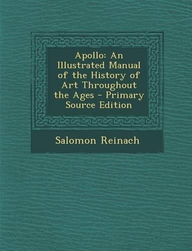 Apollo: An Illustrated Manual of the History of Art Throughout the Ages - Primary Source Edition